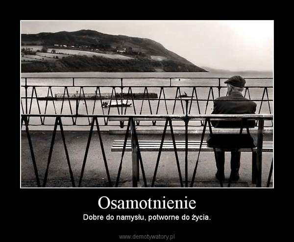 Osamotnienie – Dobre do namysłu, potworne do życia. 