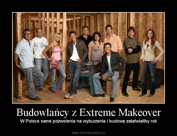 Budowlańcy z Extreme Makeover – W Polsce same pozwolenia na wyburzenie i budowę załatwialiby rok 