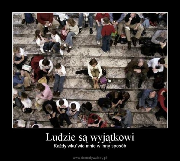 Ludzie są wyjątkowi – Każdy wku*wia mnie w inny sposób 