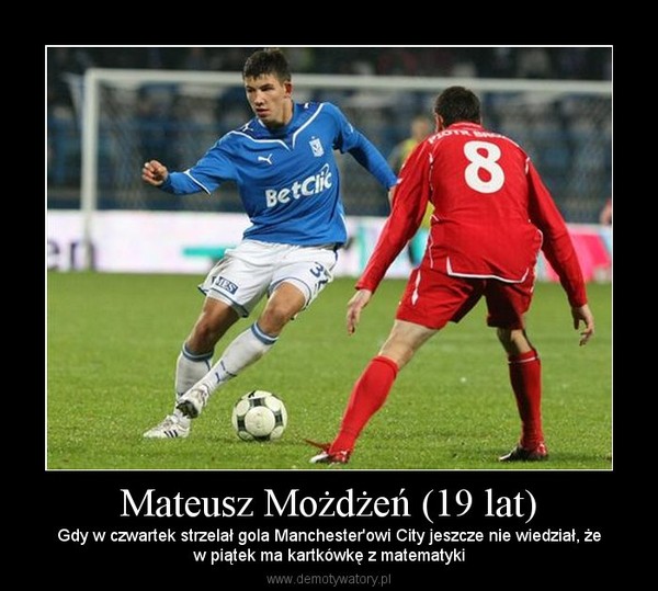 Mateusz Możdżeń (19 lat) – Gdy w czwartek strzelał gola Manchester'owi City jeszcze nie wiedział, żew piątek ma kartkówkę z matematyki 