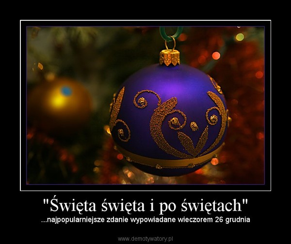"Święta święta i po świętach" – ...najpopularniejsze zdanie wypowiadane wieczorem 26 grudnia 