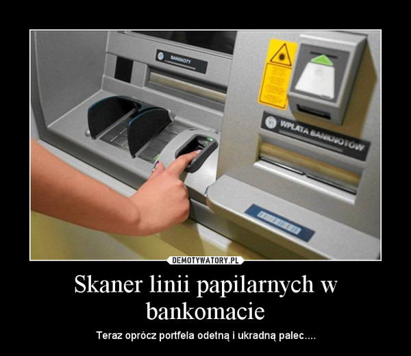 Skaner linii papilarnych w bankomacie – Teraz oprócz portfela odetną i ukradną palec.... 