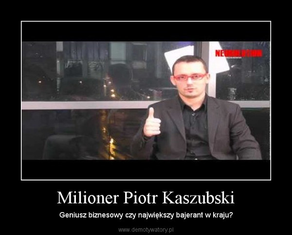 Milioner Piotr Kaszubski – Geniusz biznesowy czy największy bajerant w kraju? 