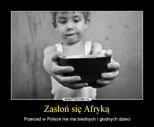 Zasłoń się Afryką – Przecież w Polsce nie ma biednych i głodnych dzieci 