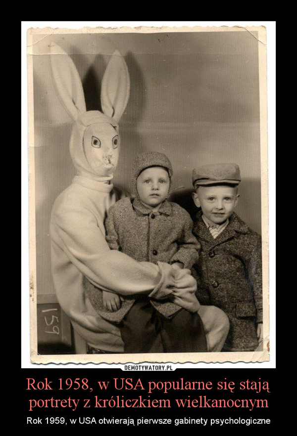 Rok 1958, w USA popularne się stają portrety z króliczkiem wielkanocnym – Rok 1959, w USA otwierają pierwsze gabinety psychologiczne 