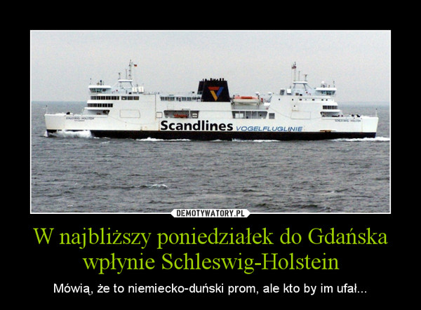 W najbliższy poniedziałek do Gdańska wpłynie Schleswig-Holstein – Mówią, że to niemiecko-duński prom, ale kto by im ufał... 