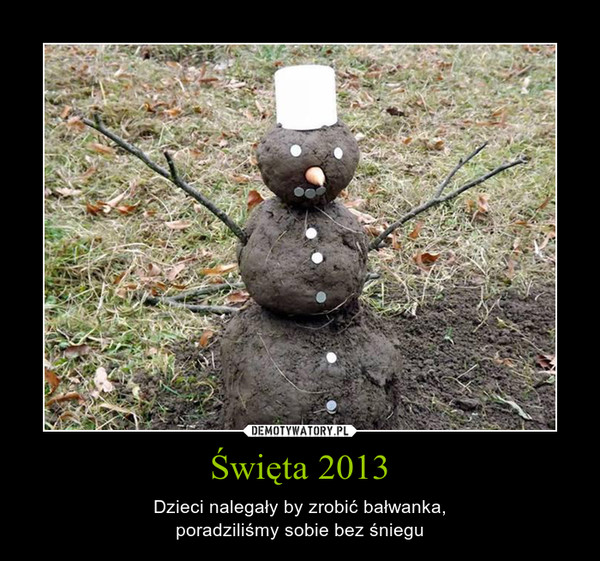 Święta 2013 – Dzieci nalegały by zrobić bałwanka,poradziliśmy sobie bez śniegu 
