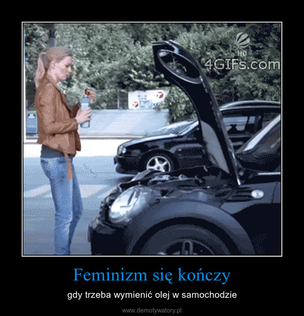 Feminizm się kończy – gdy trzeba wymienić olej w samochodzie 