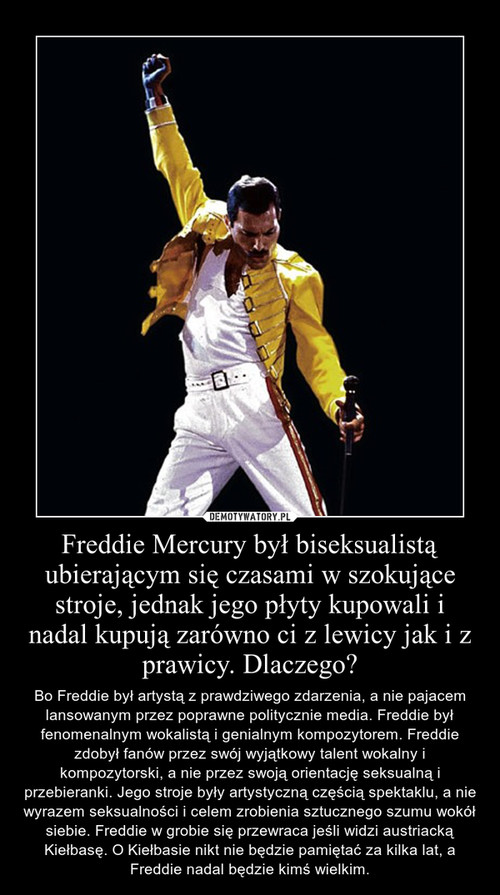 Freddie Mercury był biseksualistą ubierającym się czasami w szokujące stroje, jednak jego płyty kupowali i nadal kupują zarówno ci z lewicy jak i z prawicy. Dlaczego?