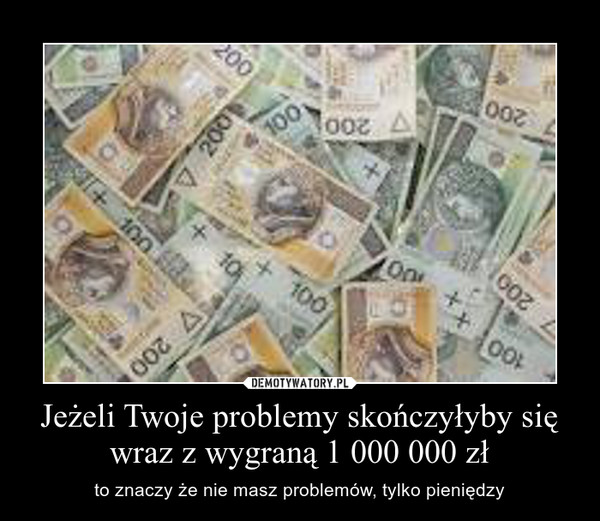 Jeżeli Twoje problemy skończyłyby się wraz z wygraną 1 000 000 zł
