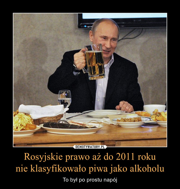 Rosyjskie prawo aż do 2011 rokunie klasyfikowało piwa jako alkoholu – To był po prostu napój 
