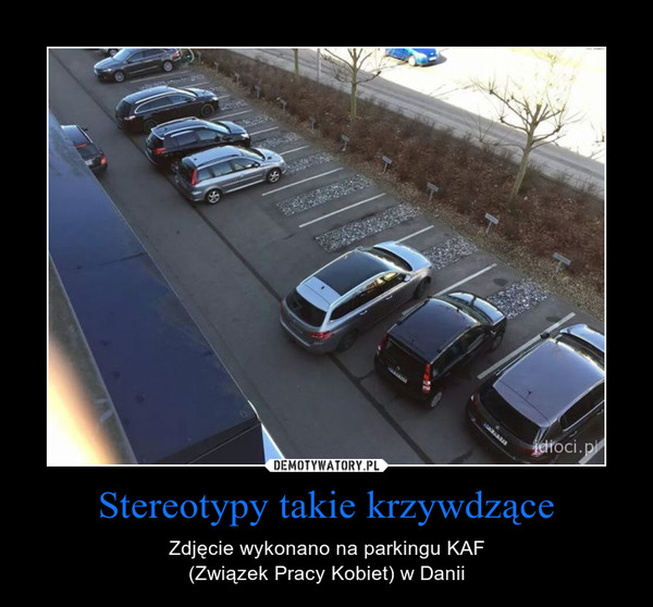 Stereotypy takie krzywdzące – Zdjęcie wykonano na parkingu KAF(Związek Pracy Kobiet) w Danii 