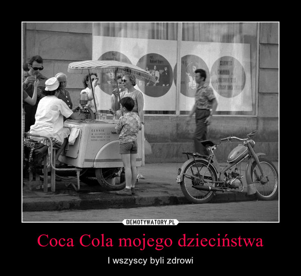 Coca Cola mojego dzieciństwa – I wszyscy byli zdrowi 