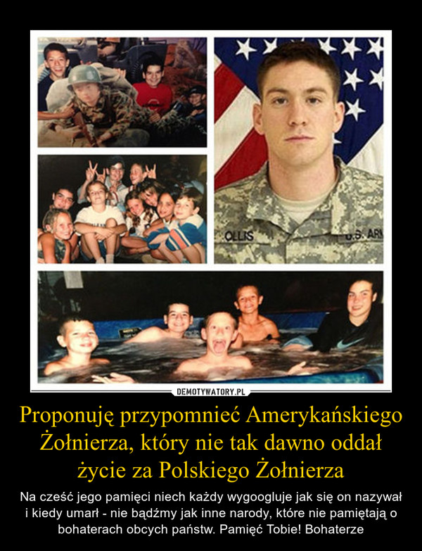 Proponuję przypomnieć Amerykańskiego Żołnierza, który nie tak dawno oddał życie za Polskiego Żołnierza