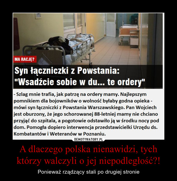 A dlaczego polska nienawidzi, tych którzy walczyli o jej niepodległość?! – Ponieważ rządzący stali po drugiej stronie 