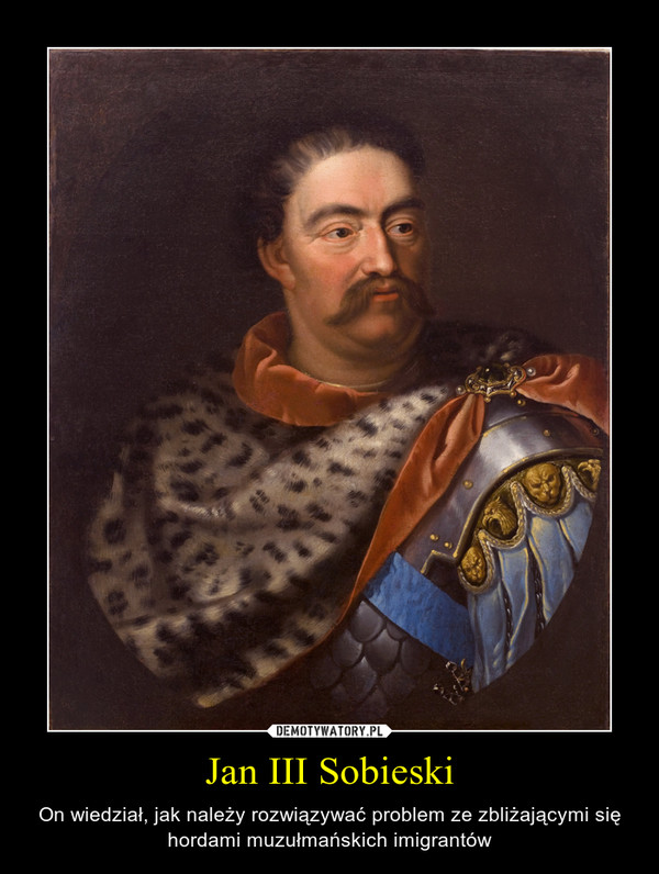 Jan III Sobieski – On wiedział, jak należy rozwiązywać problem ze zbliżającymi się hordami muzułmańskich imigrantów 