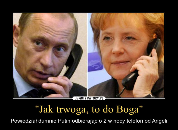 "Jak trwoga, to do Boga" – Powiedział dumnie Putin odbierając o 2 w nocy telefon od Angeli 