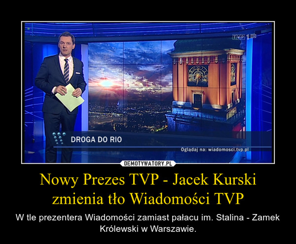 Nowy Prezes TVP - Jacek Kurski zmienia tło Wiadomości TVP – W tle prezentera Wiadomości zamiast pałacu im. Stalina - Zamek Królewski w Warszawie. 