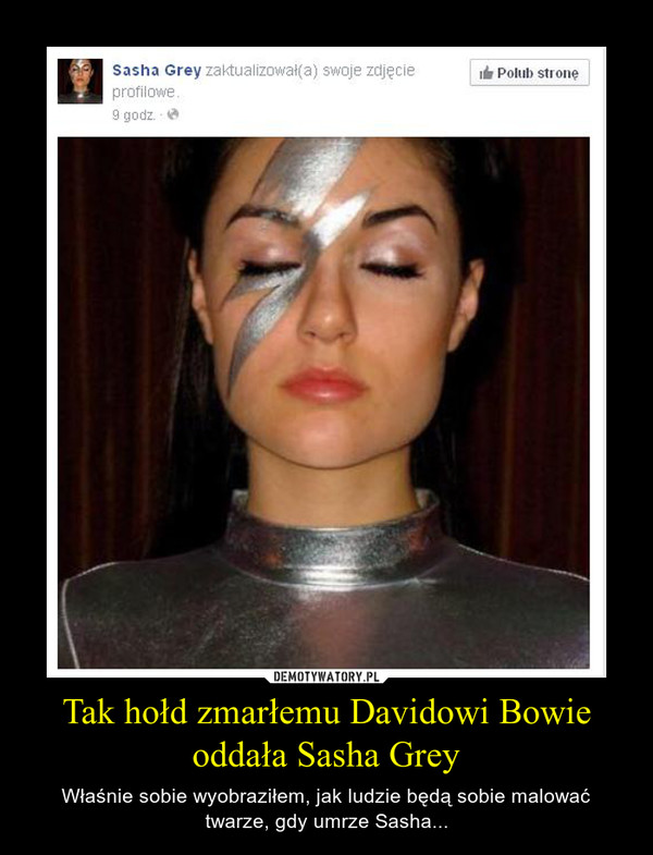Tak hołd zmarłemu Davidowi Bowie oddała Sasha Grey – Właśnie sobie wyobraziłem, jak ludzie będą sobie malować twarze, gdy umrze Sasha... 