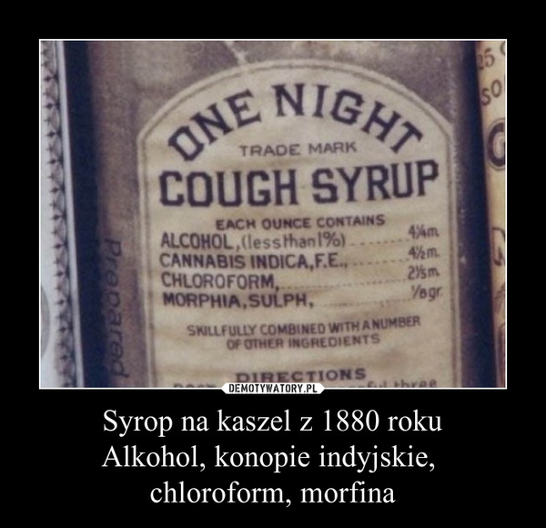 Syrop na kaszel z 1880 roku
Alkohol, konopie indyjskie, 
chloroform, morfina