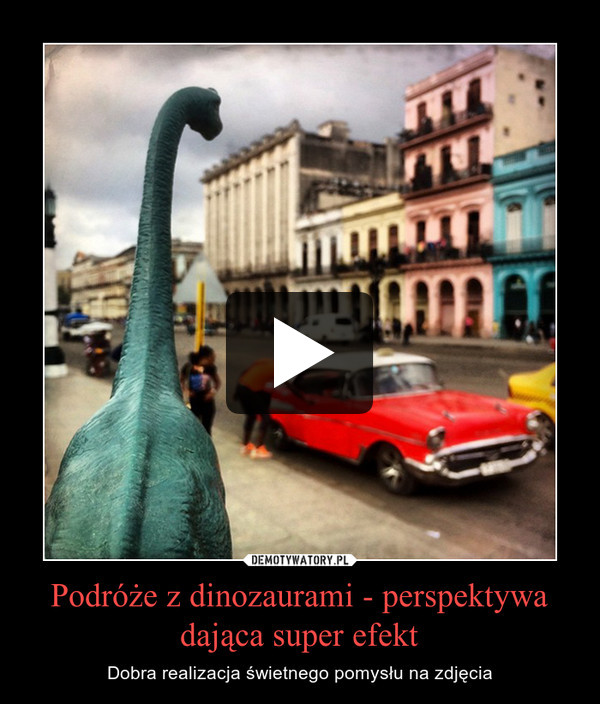 Podróże z dinozaurami - perspektywa dająca super efekt – Dobra realizacja świetnego pomysłu na zdjęcia 