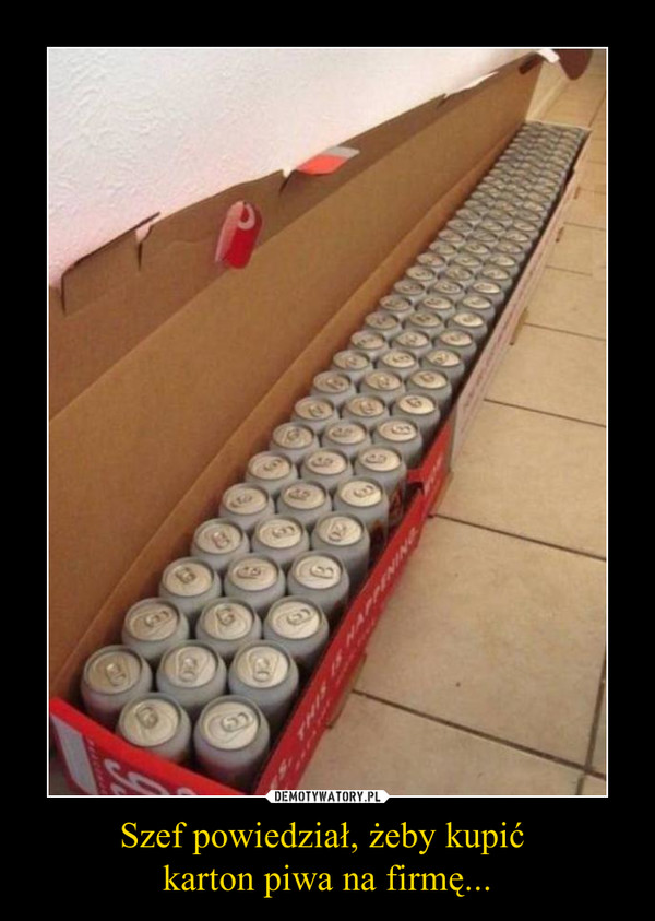 Szef powiedział, żeby kupić karton piwa na firmę... –  