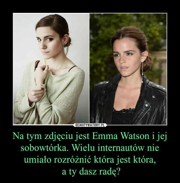 Na tym zdjęciu jest Emma Watson i jej sobowtórka. Wielu internautów nie umiało rozróżnić która jest która, a ty dasz radę? –  