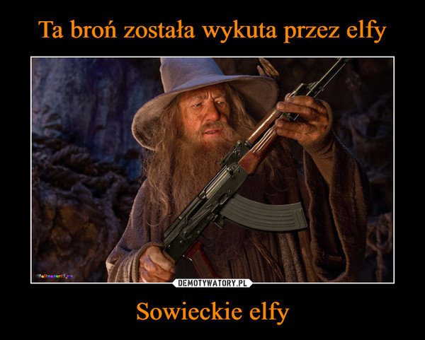 Ta broń została wykuta przez elfy Sowieckie elfy