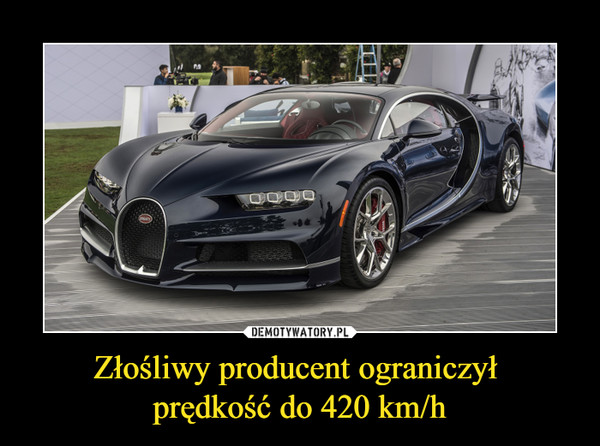 Złośliwy producent ograniczył 
prędkość do 420 km/h