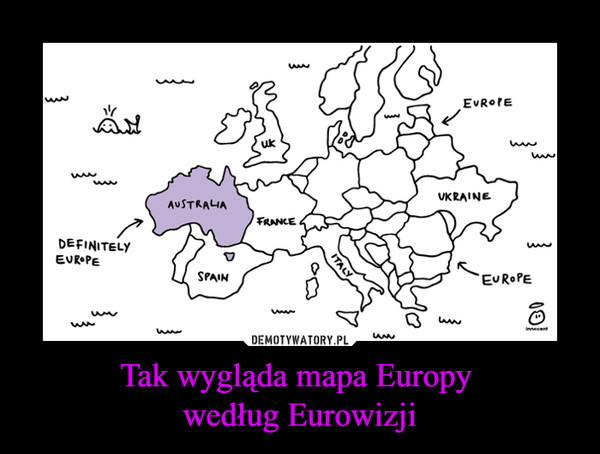 Tak wygląda mapa Europy według Eurowizji –  definitely europe australia uk france spain ukraine italy