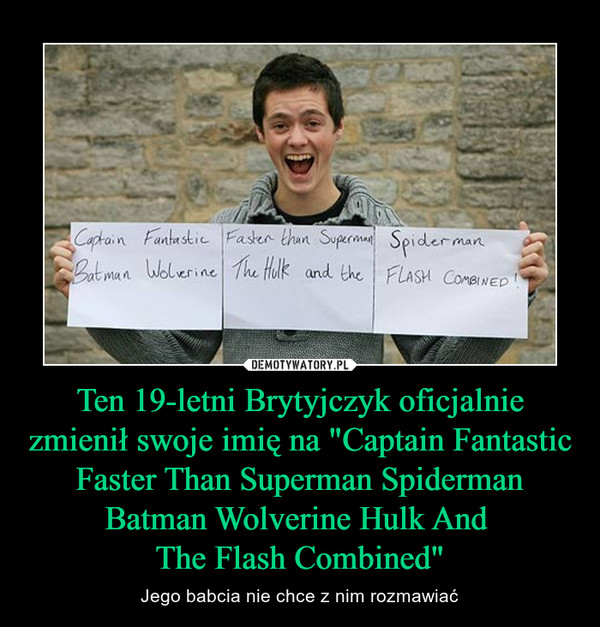 Ten 19-letni Brytyjczyk oficjalnie zmienił swoje imię na "Captain Fantastic Faster Than Superman Spiderman Batman Wolverine Hulk And 
The Flash Combined"