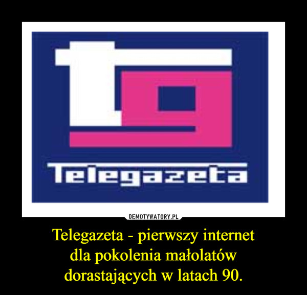 Telegazeta - pierwszy internet
dla pokolenia małolatów
dorastających w latach 90.