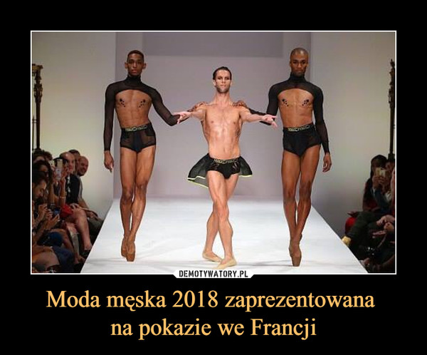 Moda męska 2018 zaprezentowana 
na pokazie we Francji