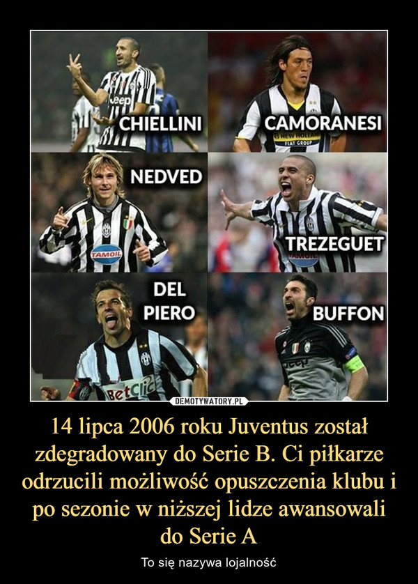 14 lipca 2006 roku Juventus został zdegradowany do Serie B. Ci piłkarze odrzucili możliwość opuszczenia klubu i po sezonie w niższej lidze awansowali do Serie A