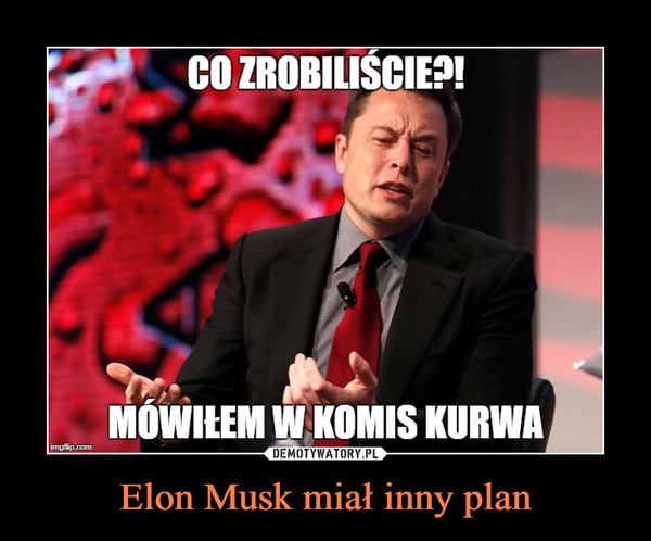 Elon Musk miał inny plan –  