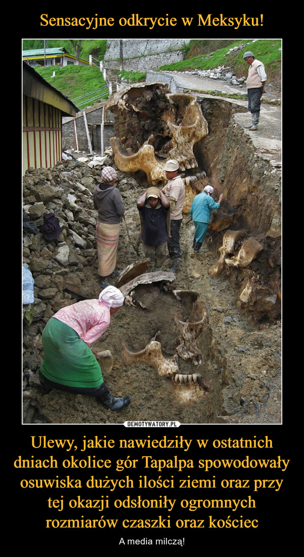 Ulewy, jakie nawiedziły w ostatnich dniach okolice gór Tapalpa spowodowały osuwiska dużych ilości ziemi oraz przy tej okazji odsłoniły ogromnych rozmiarów czaszki oraz kościec – A media milczą! 