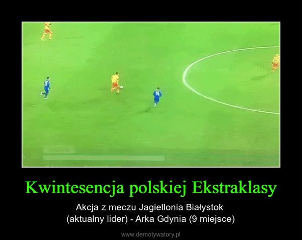 Kwintesencja polskiej Ekstraklasy – Akcja z meczu Jagiellonia Białystok (aktualny lider) - Arka Gdynia (9 miejsce) 