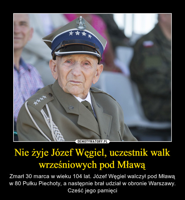 Nie żyje Józef Węgiel, uczestnik walk wrześniowych pod Mławą – Zmarł 30 marca w wieku 104 lat. Józef Węgiel walczył pod Mławą w 80 Pułku Piechoty, a następnie brał udział w obronie Warszawy. Cześć jego pamięci 