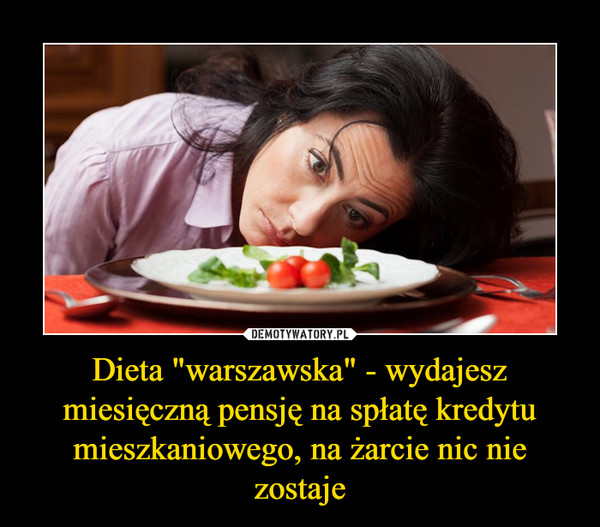 Dieta "warszawska" - wydajesz miesięczną pensję na spłatę kredytu mieszkaniowego, na żarcie nic nie zostaje –  