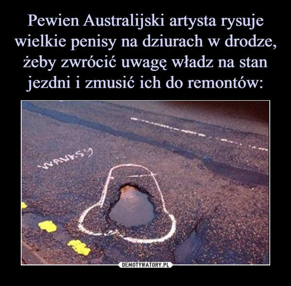 Pewien Australijski artysta rysuje wielkie penisy na dziurach w drodze, żeby zwrócić uwagę władz na stan jezdni i zmusić ich do remontów: