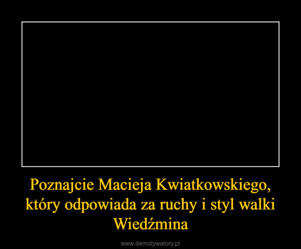 Poznajcie Macieja Kwiatkowskiego, który odpowiada za ruchy i styl walki Wiedźmina –  