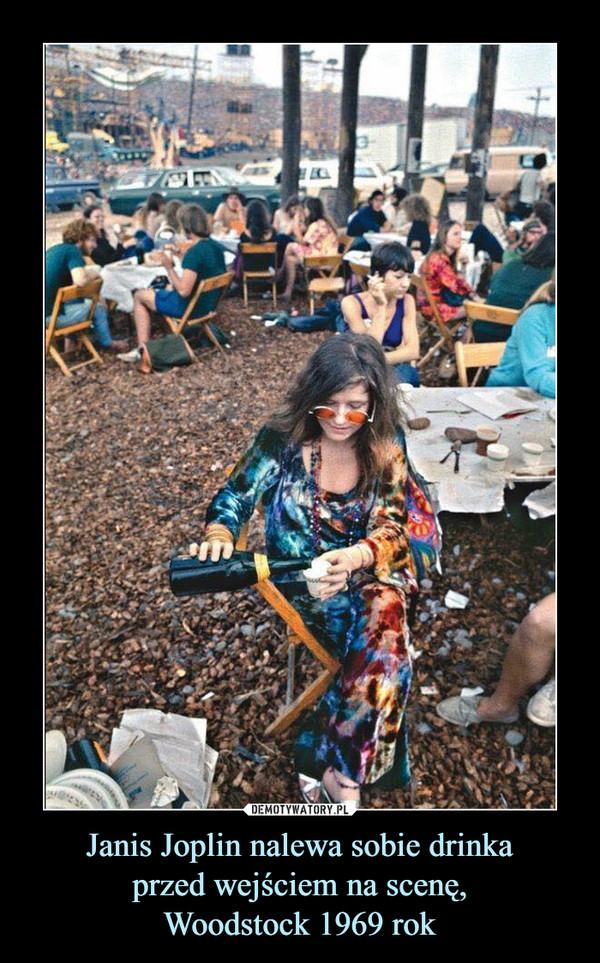 Janis Joplin nalewa sobie drinkaprzed wejściem na scenę,Woodstock 1969 rok –  