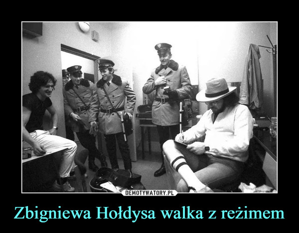 Zbigniewa Hołdysa walka z reżimem –  