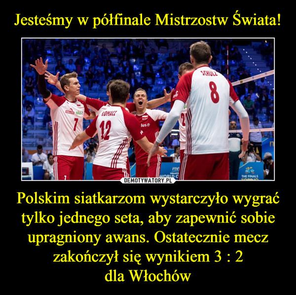 Jesteśmy w półfinale Mistrzostw Świata! Polskim siatkarzom wystarczyło wygrać tylko jednego seta, aby zapewnić sobie upragniony awans. Ostatecznie mecz zakończył się wynikiem 3 : 2
dla Włochów