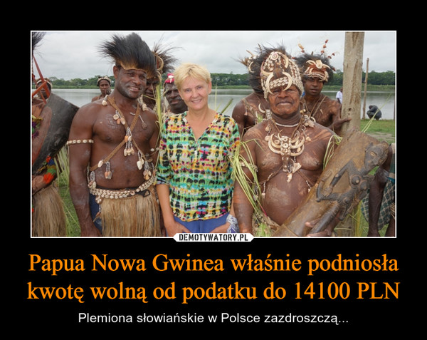 Papua Nowa Gwinea właśnie podniosła kwotę wolną od podatku do 14100 PLN