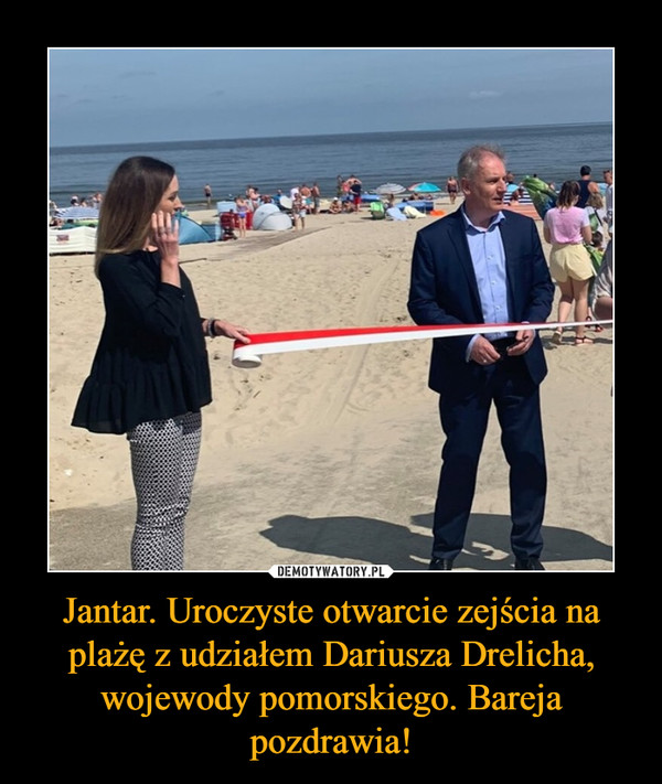 Jantar. Uroczyste otwarcie zejścia na plażę z udziałem Dariusza Drelicha, wojewody pomorskiego. Bareja pozdrawia! –  