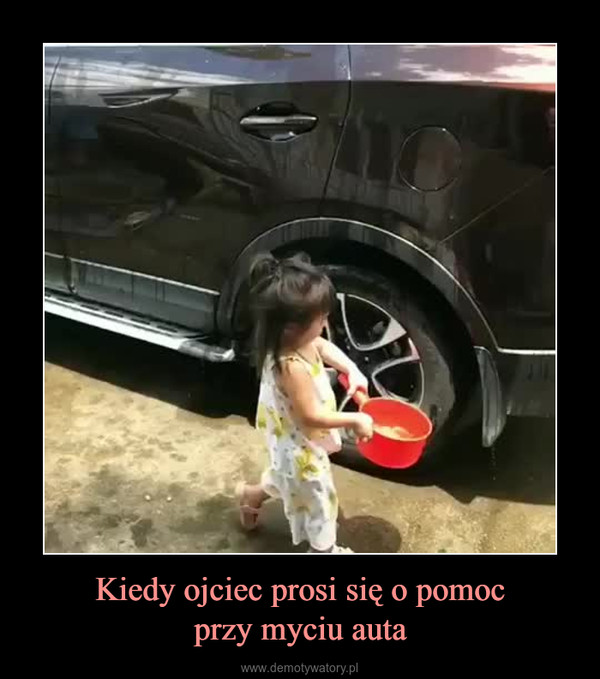 Kiedy ojciec prosi się o pomocprzy myciu auta –  