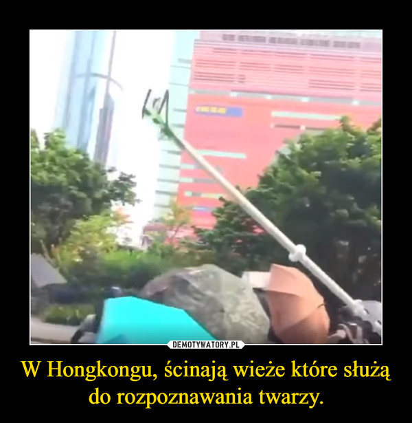 W Hongkongu, ścinają wieże które służą do rozpoznawania twarzy.