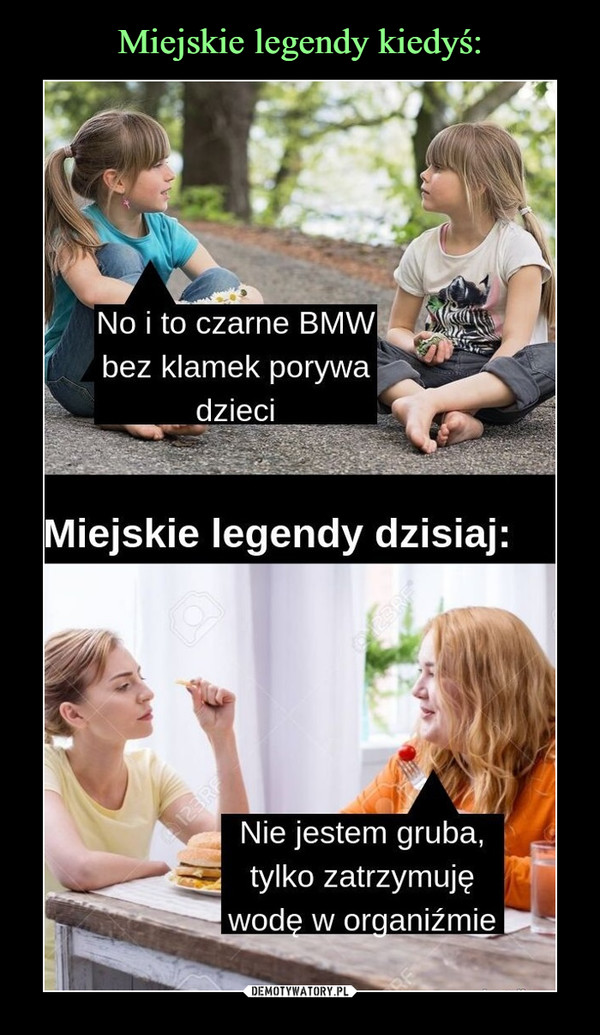  –  No i to czarne BMW bez klamek porywa dzieci Miejskie legendy dzisiaj: Nie jestem gruba, tylko zatrzymuję wodę w organizmie