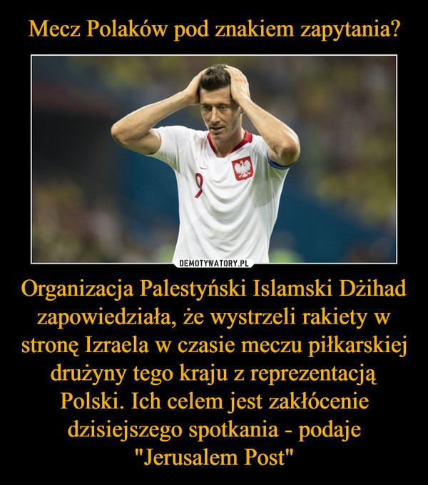 Organizacja Palestyński Islamski Dżihad zapowiedziała, że wystrzeli rakiety w stronę Izraela w czasie meczu piłkarskiej drużyny tego kraju z reprezentacją Polski. Ich celem jest zakłócenie dzisiejszego spotkania - podaje "Jerusalem Post" –  